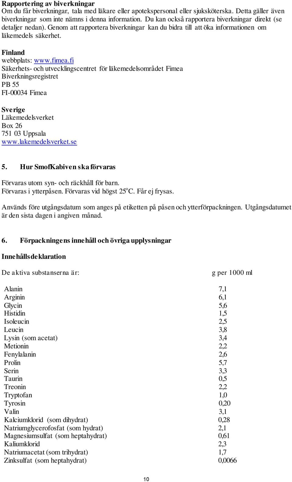 fi Säkerhets- och utvecklingscentret för läkemedelsområdet Fimea Biverkningsregistret PB 55 FI-00034 Fimea Sverige Läkemedelsverket Box 26 751 03 Uppsala www.lakemedelsverket.se 5.