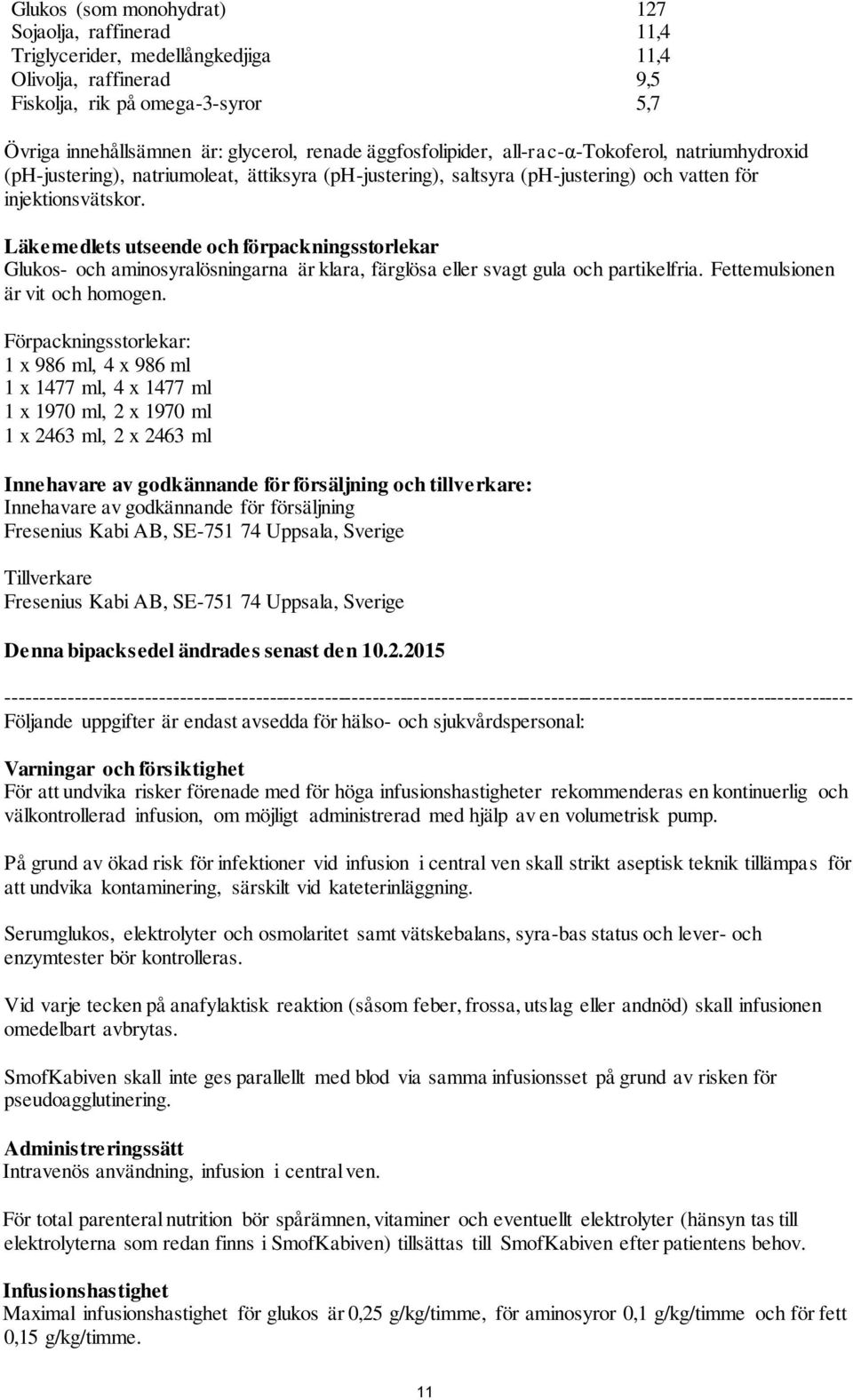 Läkemedlets utseende och förpackningsstorlekar Glukos- och aminosyralösningarna är klara, färglösa eller svagt gula och partikelfria. Fettemulsionen är vit och homogen.