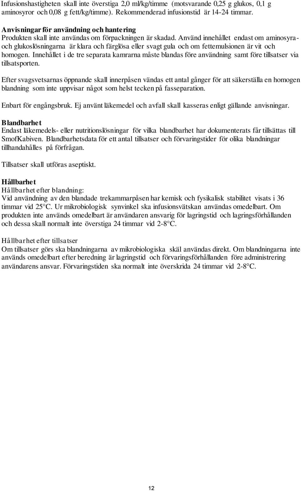 Använd innehållet endast om aminosyraoch glukoslösningarna är klara och färglösa eller svagt gula och om fettemulsionen är vit och homogen.