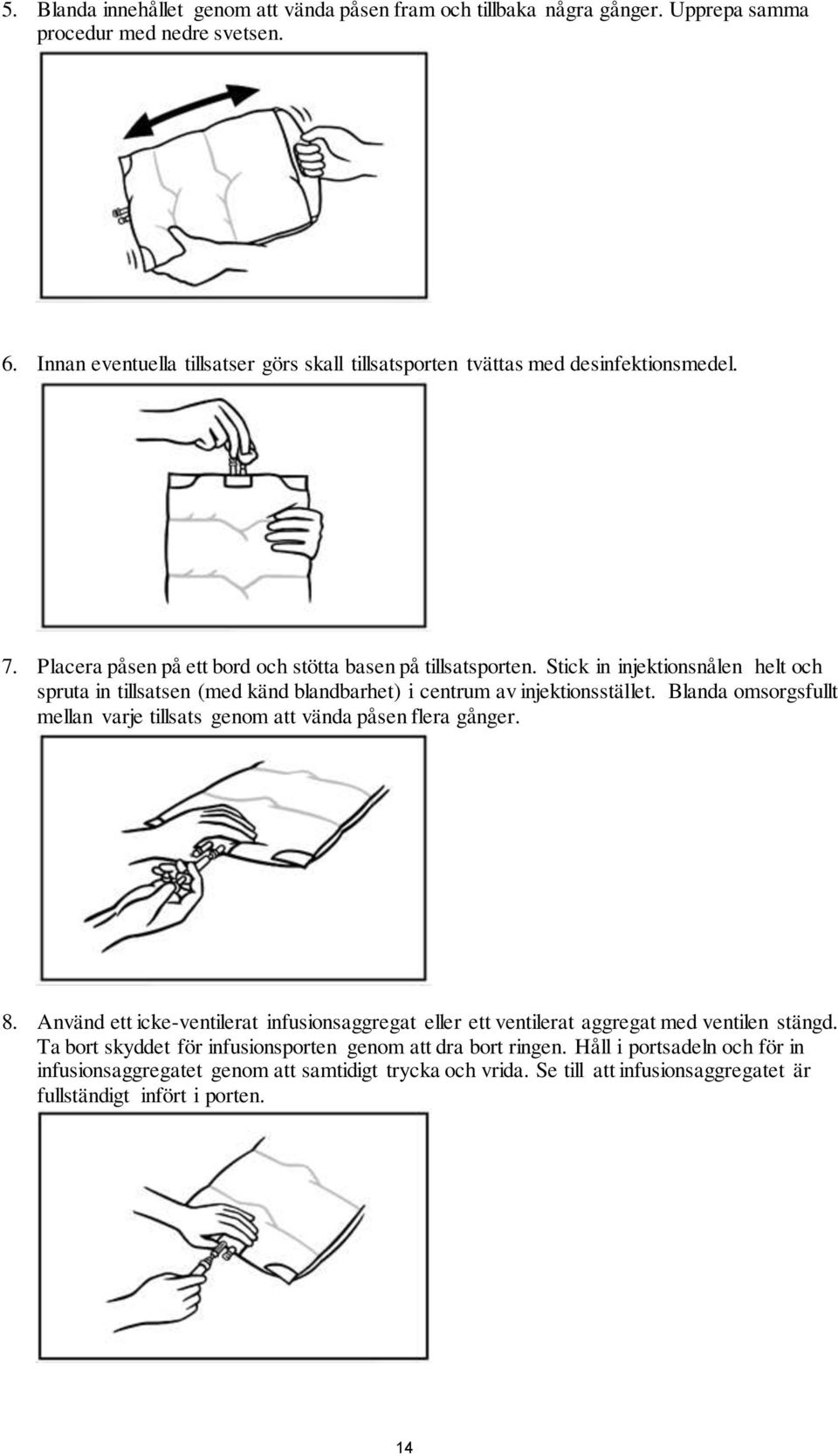 Stick in injektionsnålen helt och spruta in tillsatsen (med känd blandbarhet) i centrum av injektionsstället. Blanda omsorgsfullt mellan varje tillsats genom att vända påsen flera gånger. 8.