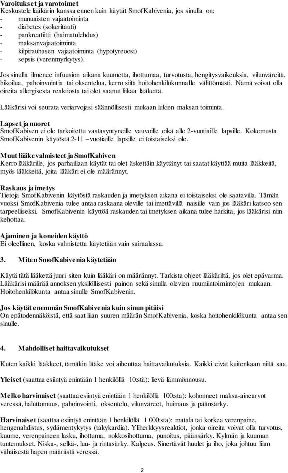 Jos sinulla ilmenee infuusion aikana kuumetta, ihottumaa, turvotusta, hengitysvaikeuksia, vilunväreitä, hikoilua, pahoinvointia tai oksentelua, kerro siitä hoitohenkilökunnalle välittömästi.