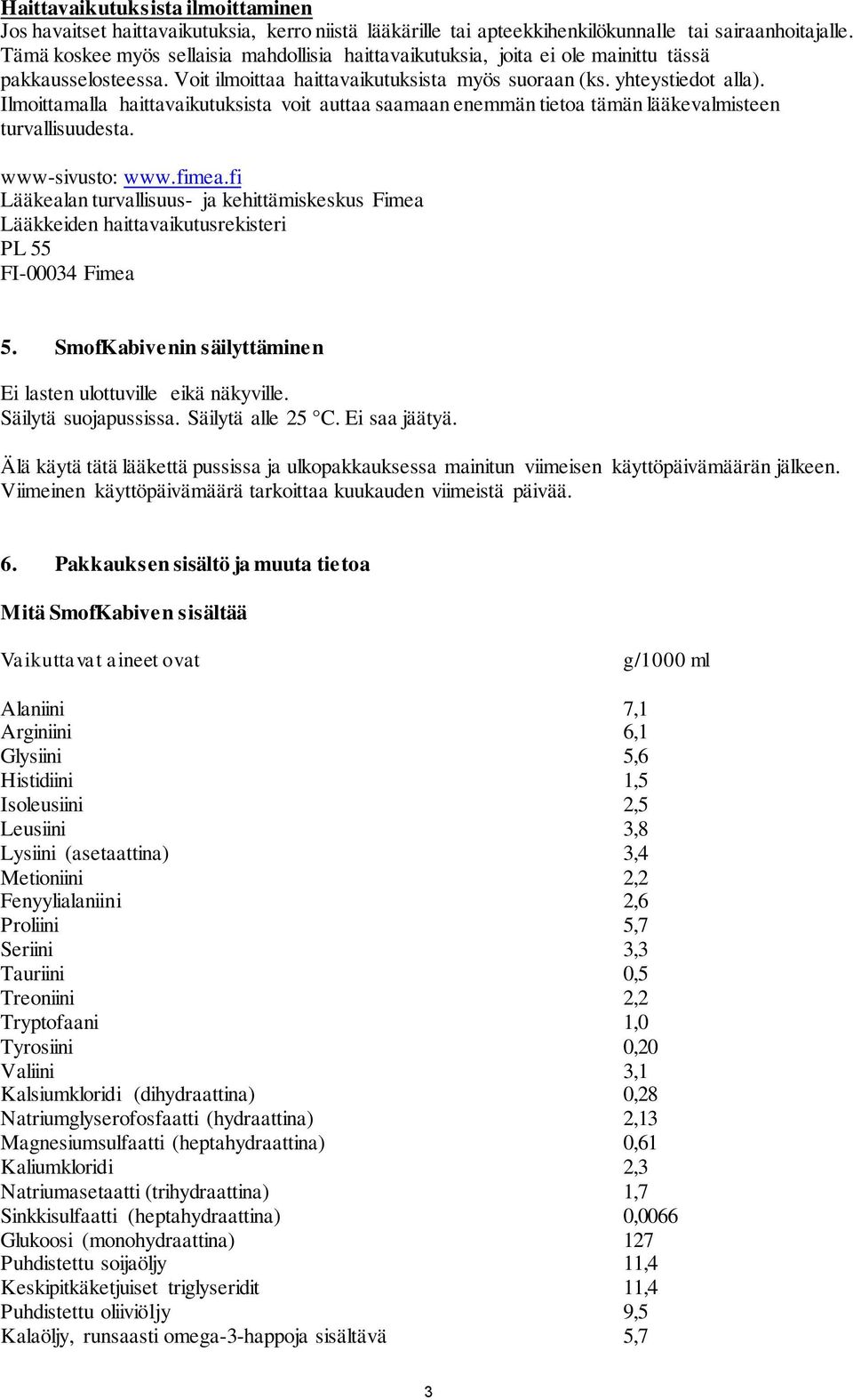 Ilmoittamalla haittavaikutuksista voit auttaa saamaan enemmän tietoa tämän lääkevalmisteen turvallisuudesta. www-sivusto: www.fimea.