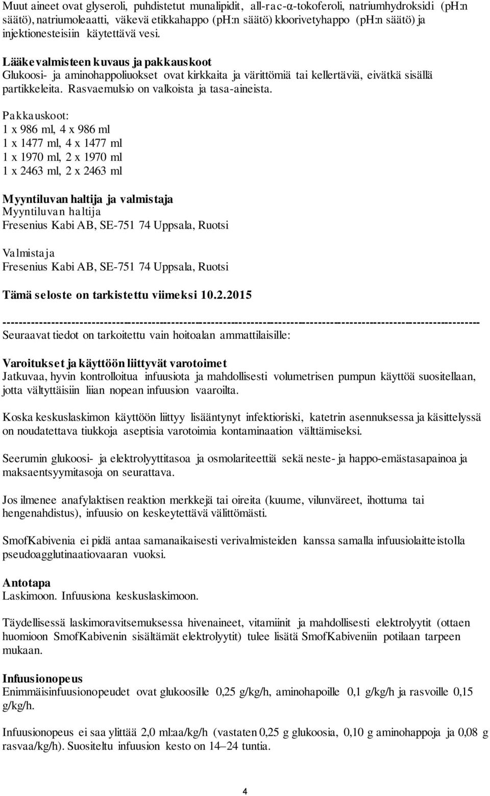 Rasvaemulsio on valkoista ja tasa-aineista.