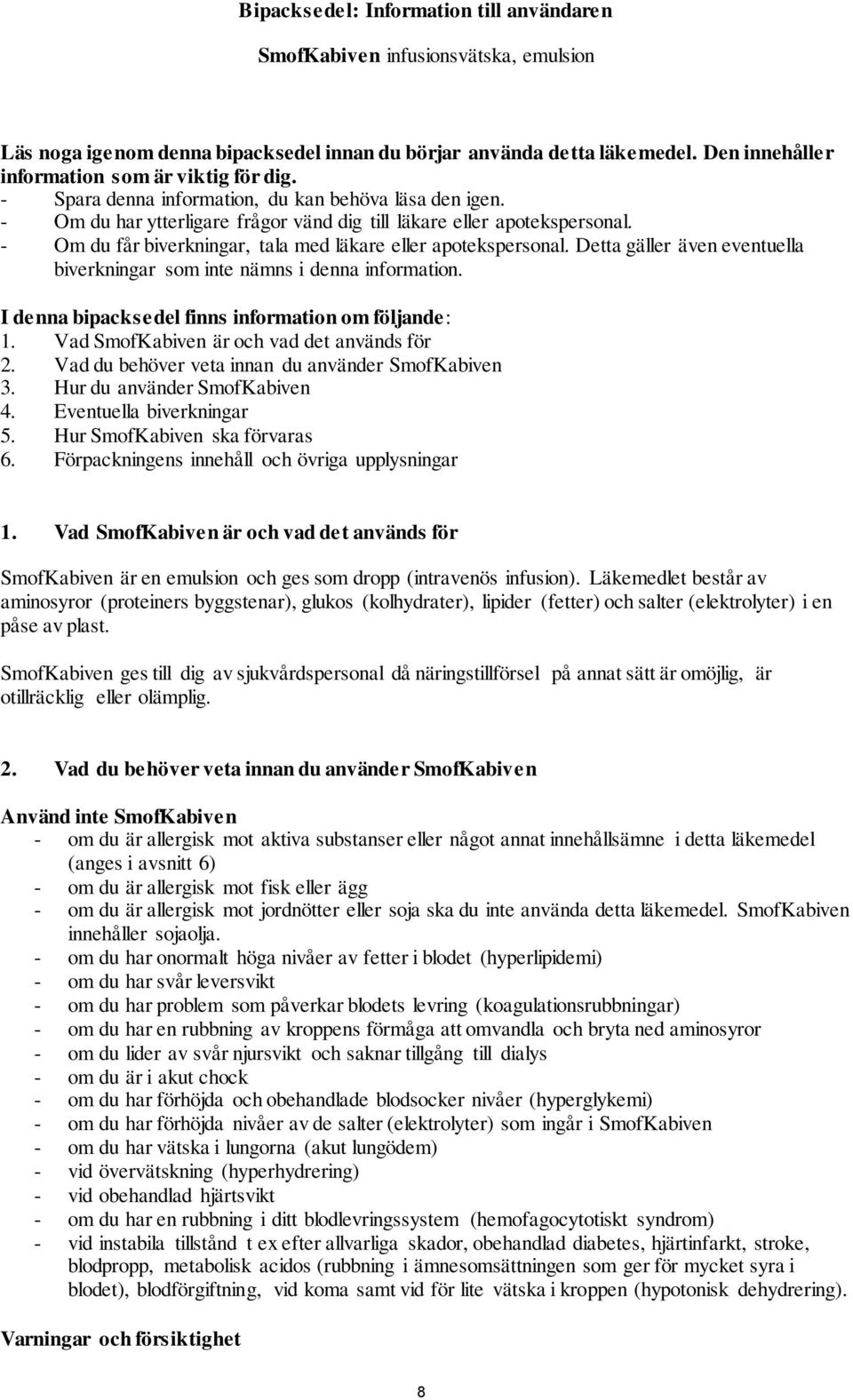 - Om du får biverkningar, tala med läkare eller apotekspersonal. Detta gäller även eventuella biverkningar som inte nämns i denna information. I denna bipacksedel finns information om följande: 1.