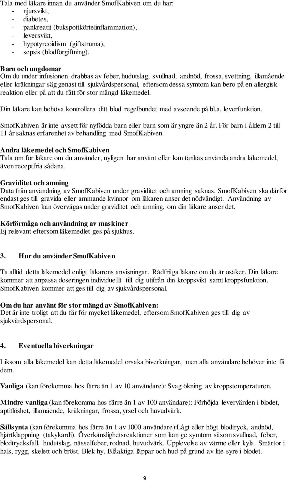 bero på en allergisk reaktion eller på att du fått för stor mängd läkemedel. Din läkare kan behöva kontrollera ditt blod regelbundet med avseende på bl.a. leverfunktion.