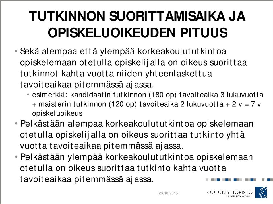 esimerkki: kandidaatin tutkinnon (180 op) tavoiteaika 3 lukuvuotta + maisterin tutkinnon (120 op) tavoiteaika 2 lukuvuotta + 2 v = 7 v opiskeluoikeus Pelkästään