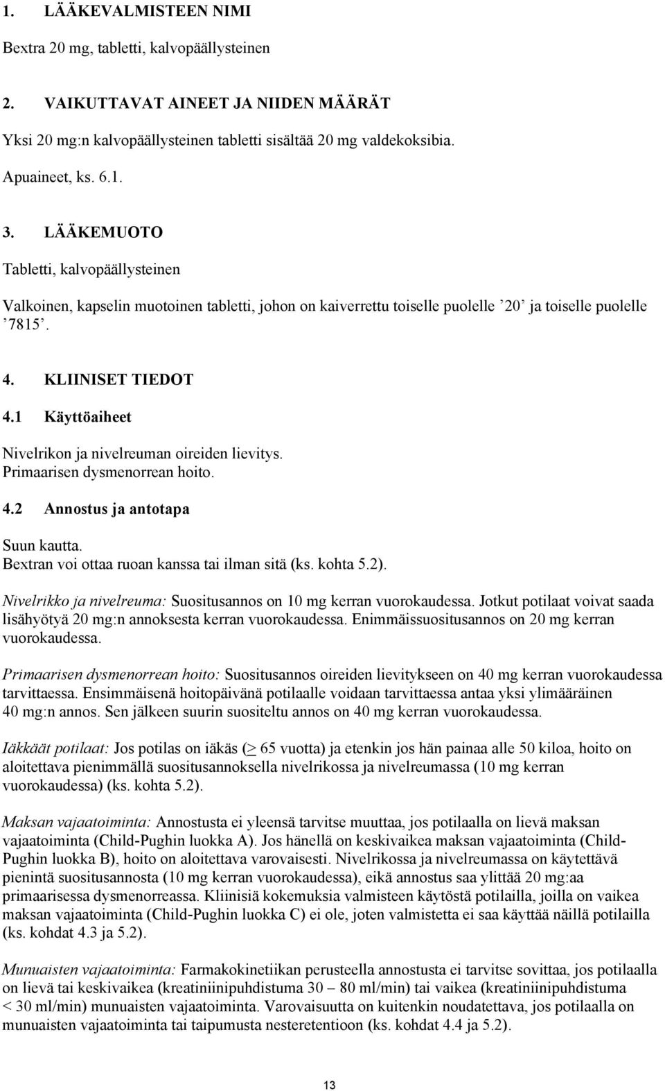 1 Käyttöaiheet Nivelrikon ja nivelreuman oireiden lievitys. Primaarisen dysmenorrean hoito. 4.2 Annostus ja antotapa Suun kautta. Bextran voi ottaa ruoan kanssa tai ilman sitä (ks. kohta 5.2).