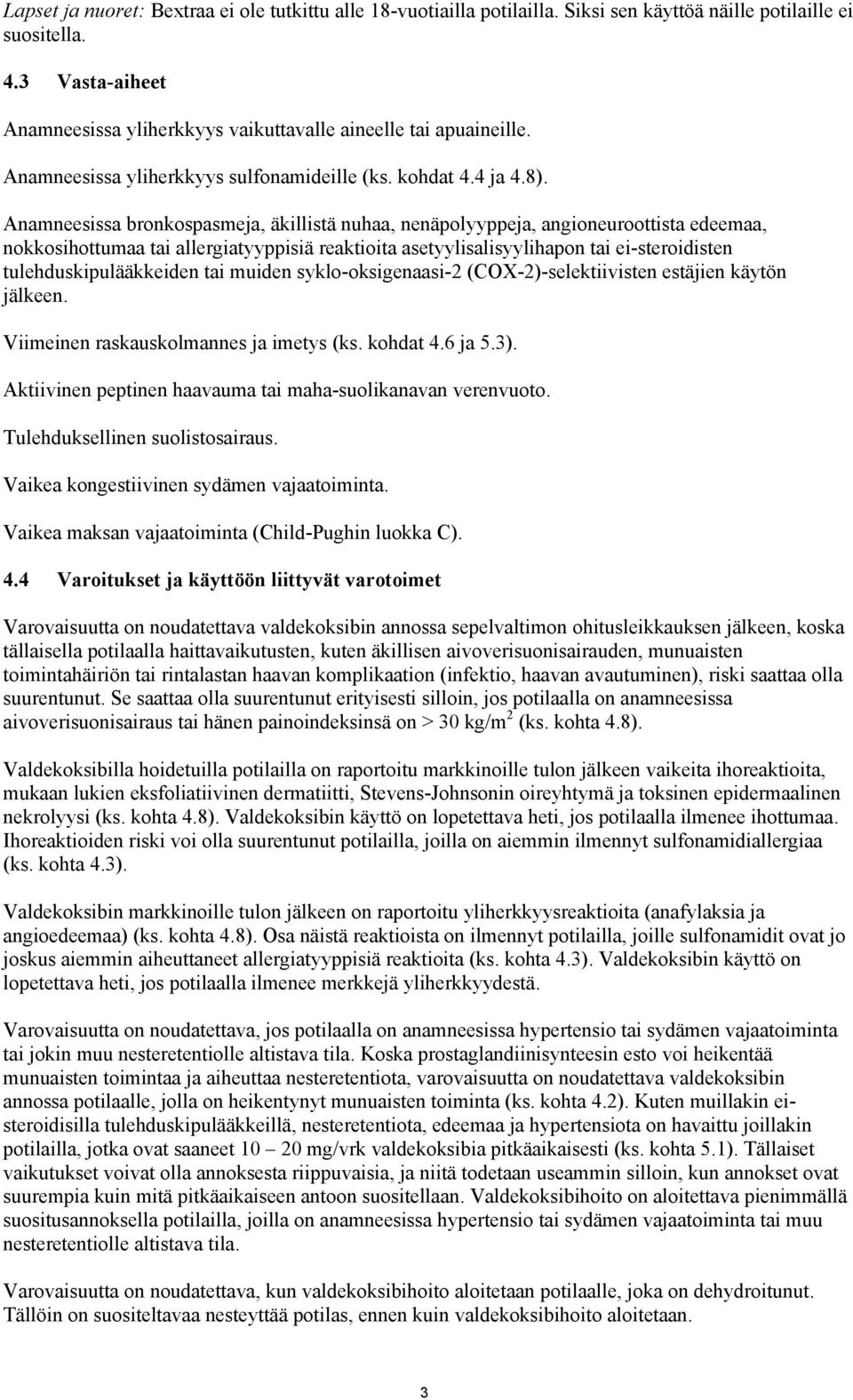 Anamneesissa bronkospasmeja, äkillistä nuhaa, nenäpolyyppeja, angioneuroottista edeemaa, nokkosihottumaa tai allergiatyyppisiä reaktioita asetyylisalisyylihapon tai ei-steroidisten