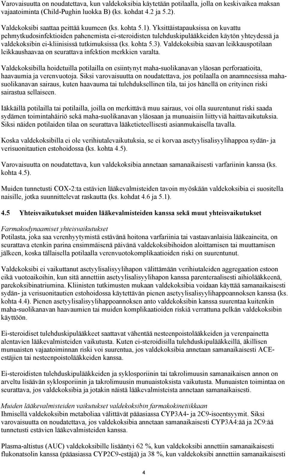 Yksittäistapauksissa on kuvattu pehmytkudosinfektioiden pahenemista ei-steroidisten tulehduskipulääkkeiden käytön yhteydessä ja valdekoksibin ei-kliinisissä tutkimuksissa (ks. kohta 5.3).