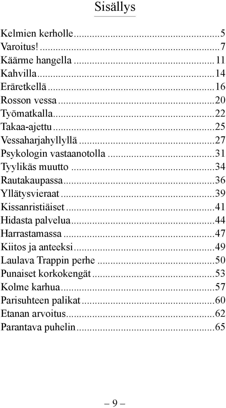 ..34 Rautakaupassa...36 Yllätysvieraat...39 Kissanristiäiset...41 Hidasta palvelua...44 Harrastamassa.