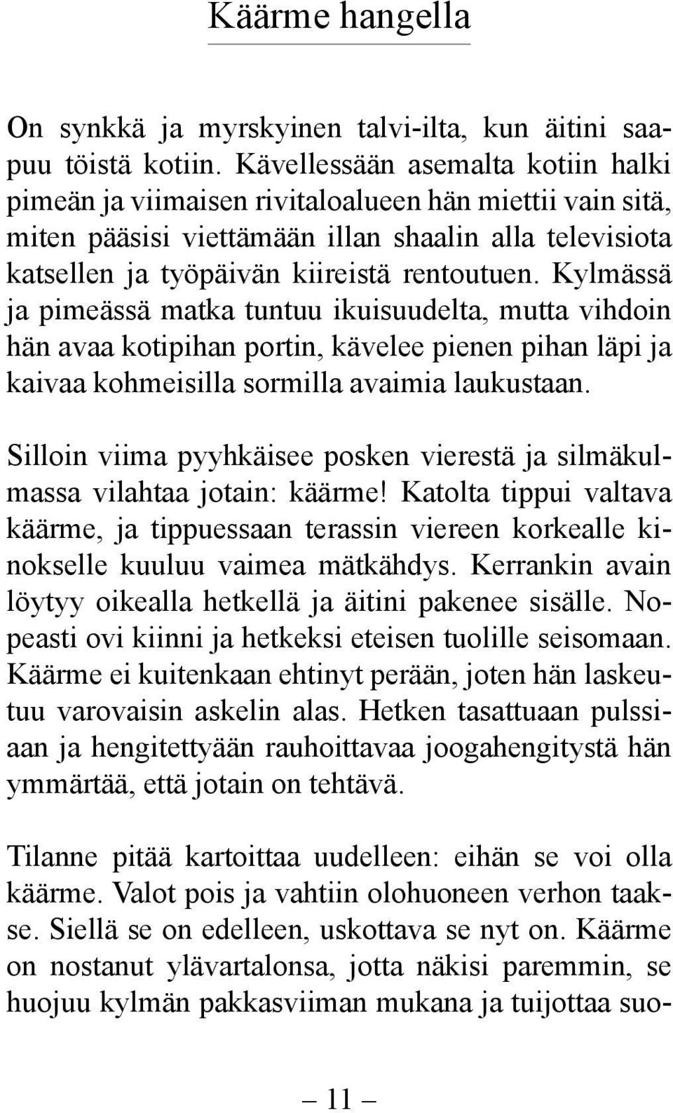 Kylmässä ja pimeässä matka tuntuu ikuisuudelta, mutta vihdoin hän avaa kotipihan portin, kävelee pienen pihan läpi ja kaivaa kohmeisilla sormilla avaimia laukustaan.