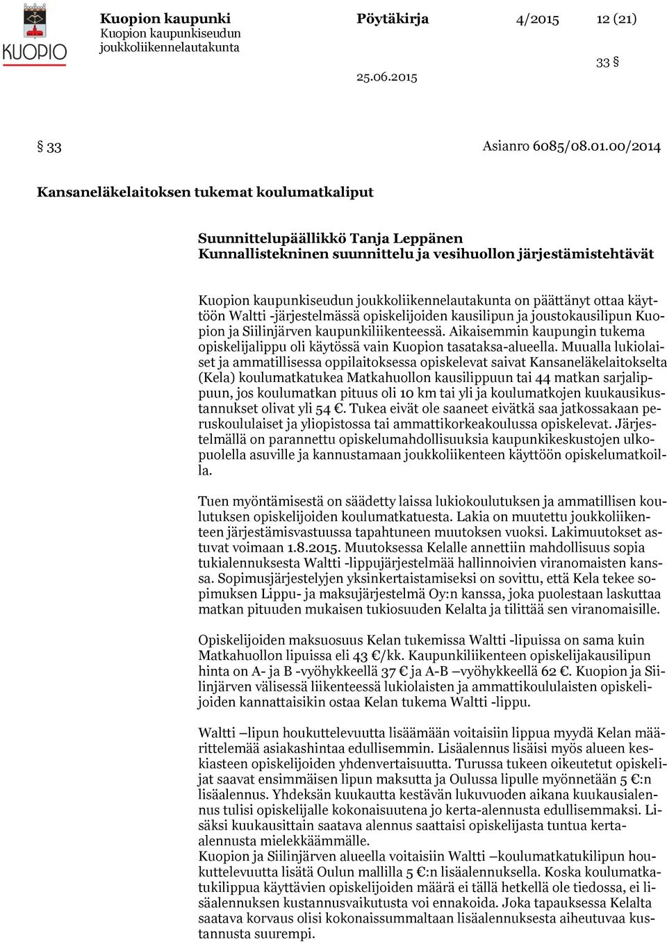 00/2014 Kansaneläkelaitoksen tukemat koulumatkaliput Suunnittelupäällikkö Tanja Leppänen Kunnallistekninen suunnittelu ja vesihuollon järjestämistehtävät on päättänyt ottaa käyttöön Waltti