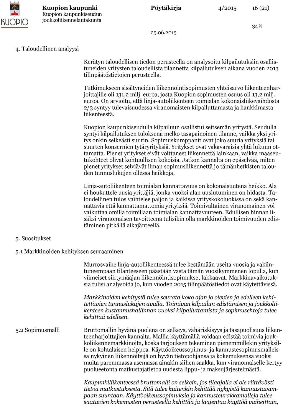 tilinpäätöstietojen perusteella. Tutkimukseen sisältyneiden liikennöintisopimusten yhteisarvo liikenteenharjoittajille oli 131,2 milj. euroa,