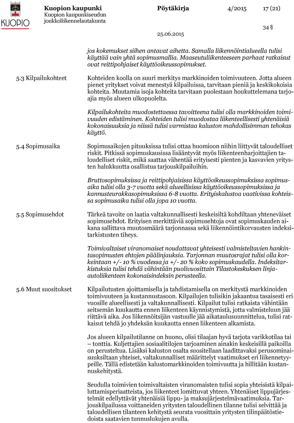 Jotta alueen pienet yritykset voivat menestyä kilpailuissa, tarvitaan pieniä ja keskikokoisia kohteita. Muutamia isoja kohteita tarvitaan puolestaan houkuttelemana tarjoajia myös alueen ulkopuolelta.