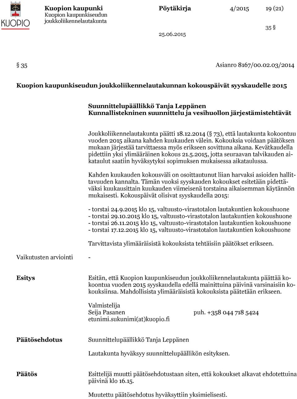 Joukkoliikennelautakunta päätti 18.12.2014 ( 73), että lautakunta kokoontuu vuoden 2015 aikana kahden kuukauden välein.