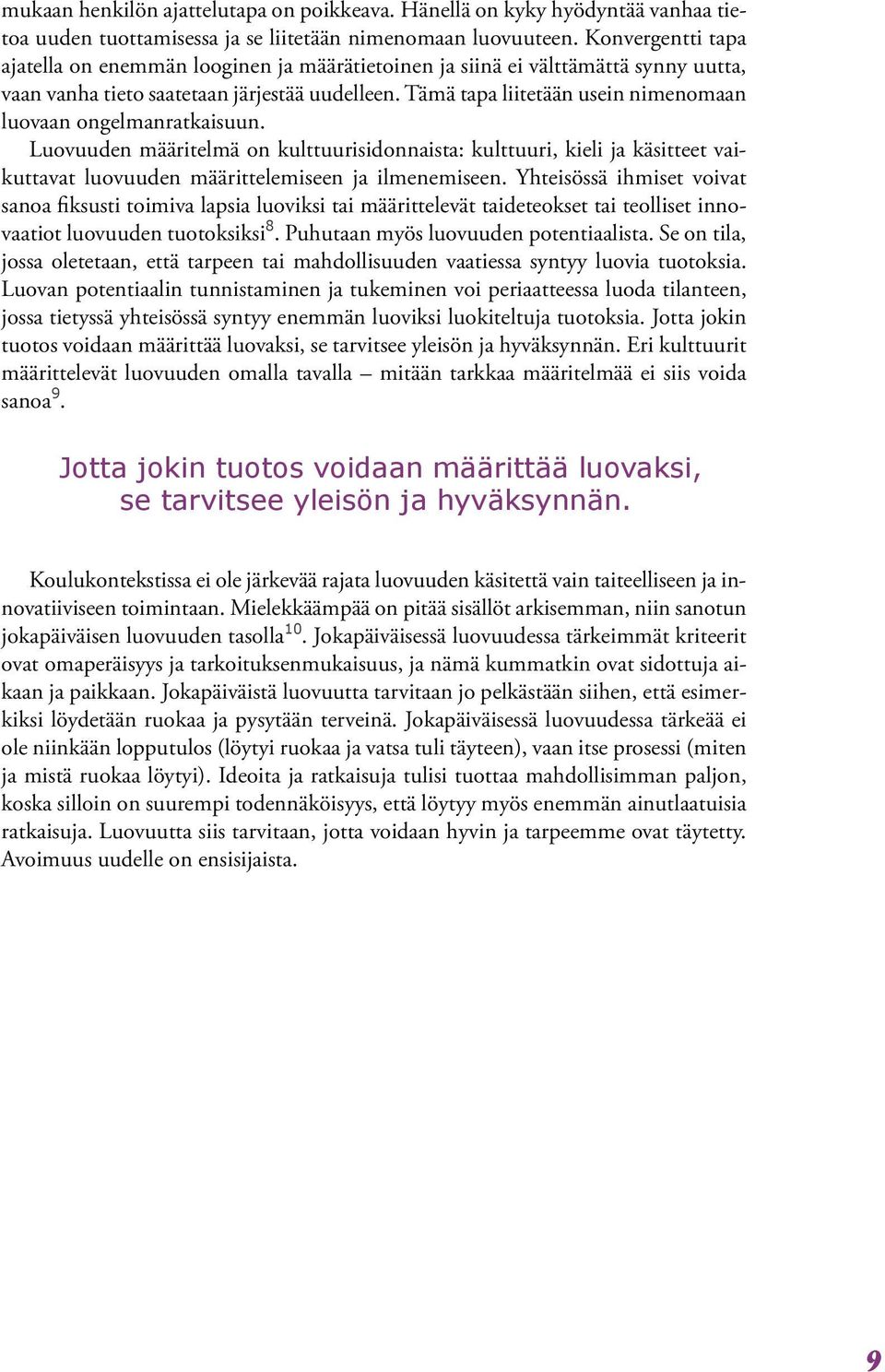 Tämä tapa liitetään usein nimenomaan luovaan ongelmanratkaisuun. Luovuuden määritelmä on kulttuurisidonnaista: kulttuuri, kieli ja käsitteet vaikuttavat luovuuden määrittelemiseen ja ilmenemiseen.