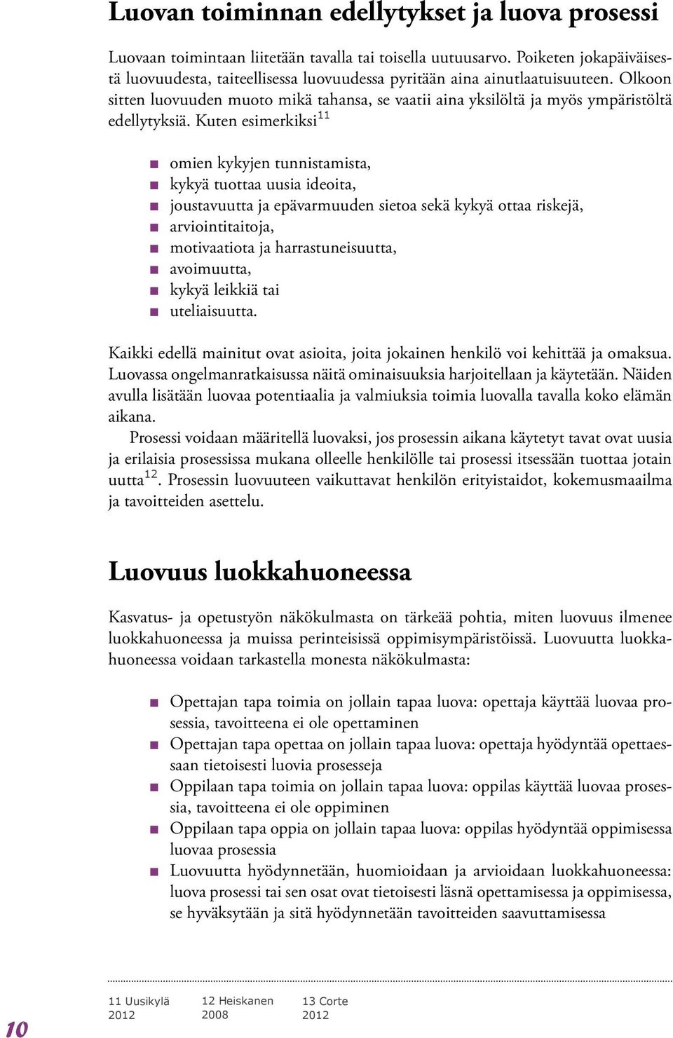 Olkoon sitten luovuuden muoto mikä tahansa, se vaatii aina yksilöltä ja myös ympäristöltä edellytyksiä.