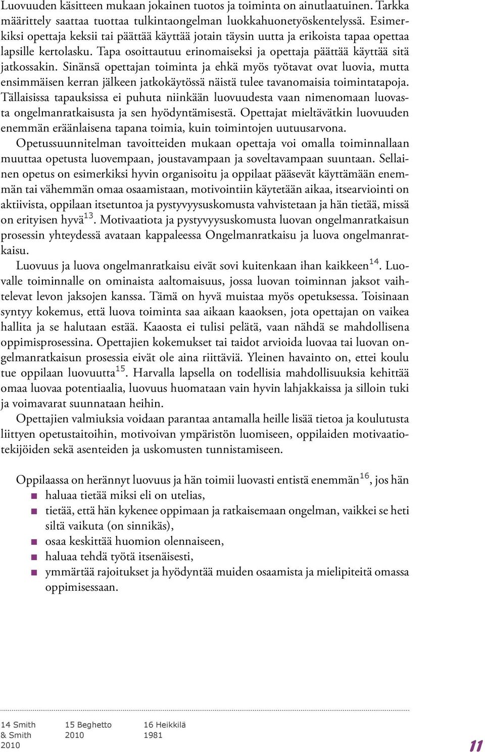Sinänsä opettajan toiminta ja ehkä myös työtavat ovat luovia, mutta ensimmäisen kerran jälkeen jatkokäytössä näistä tulee tavanomaisia toimintatapoja.