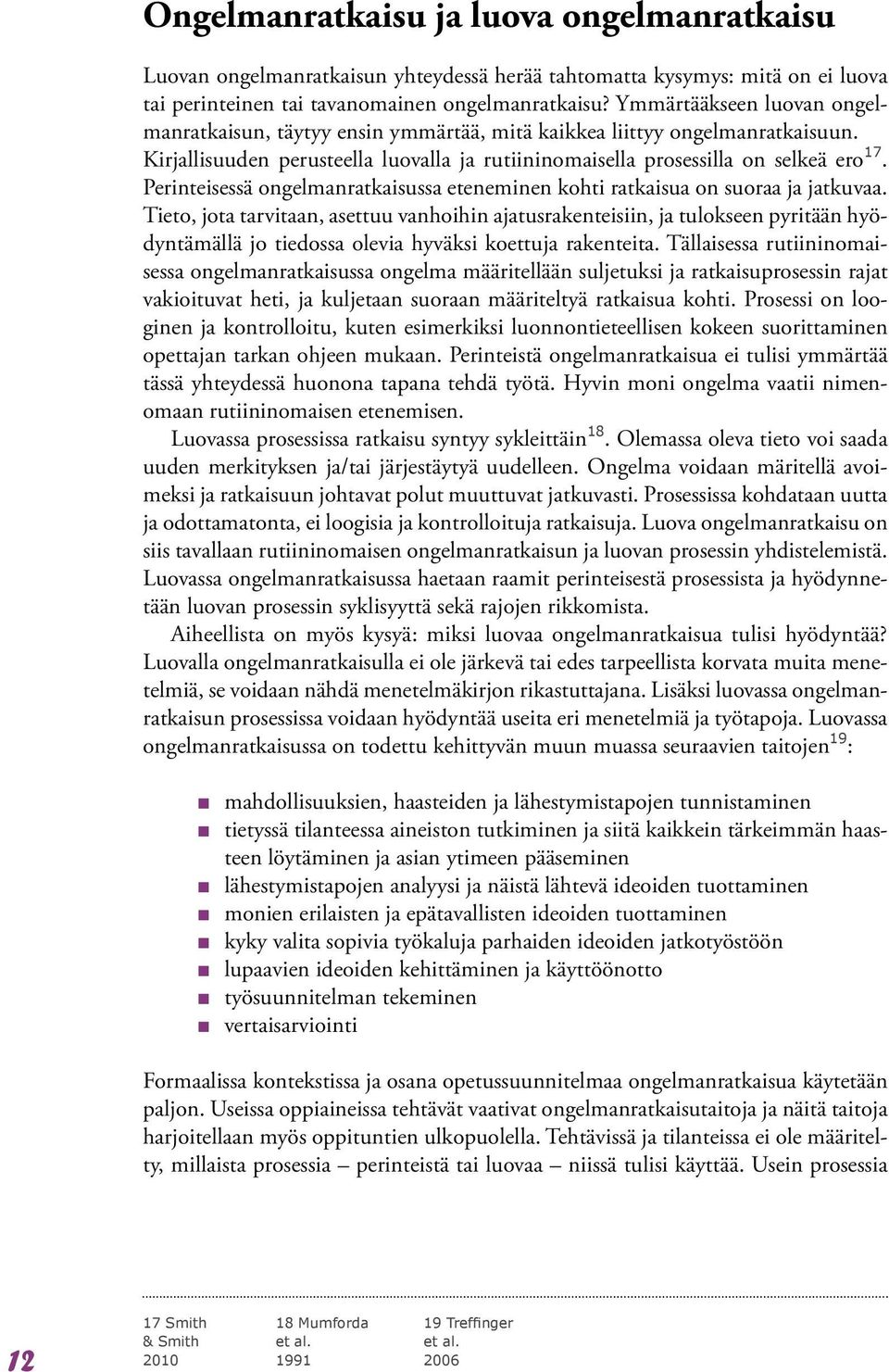 Perinteisessä ongelmanratkaisussa eteneminen kohti ratkaisua on suoraa ja jatkuvaa.