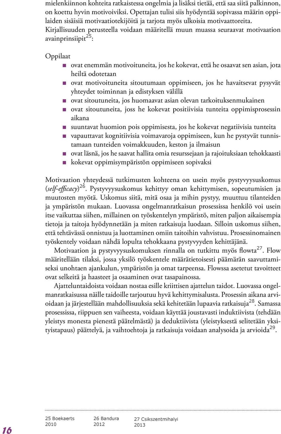 Kirjallisuuden perusteella voidaan määritellä muun muassa seuraavat motivaation avainprinsiipit 25 : Oppilaat ovat enemmän motivoituneita, jos he kokevat, että he osaavat sen asian, jota heiltä