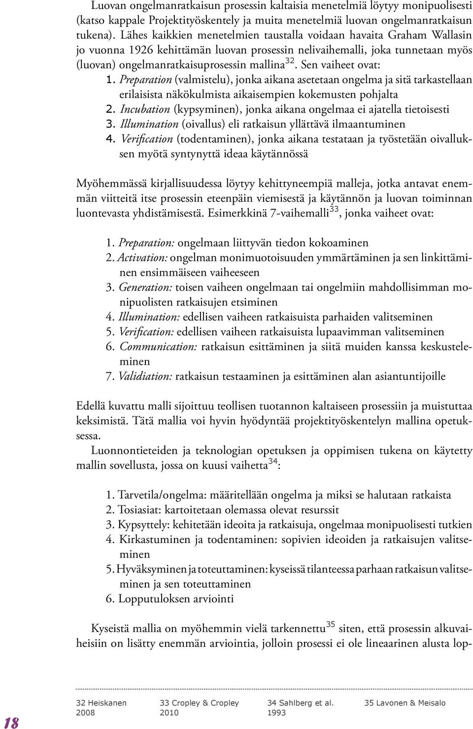 Sen vaiheet ovat: 1. Preparation (valmistelu), jonka aikana asetetaan ongelma ja sitä tarkastellaan erilaisista näkökulmista aikaisempien kokemusten pohjalta 2.