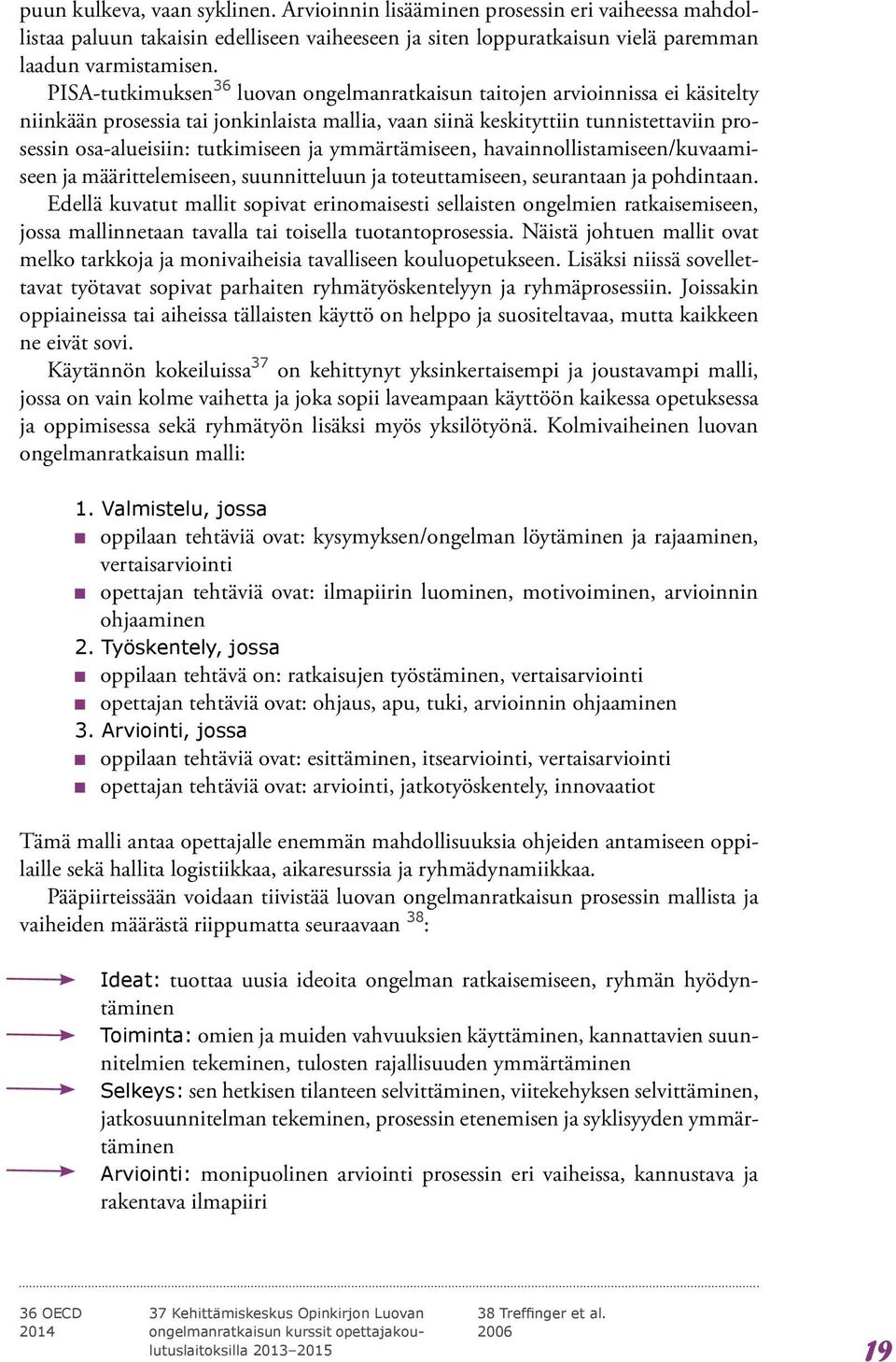 tutkimiseen ja ymmärtämiseen, havainnollistamiseen/kuvaamiseen ja määrittelemiseen, suunnitteluun ja toteuttamiseen, seurantaan ja pohdintaan.