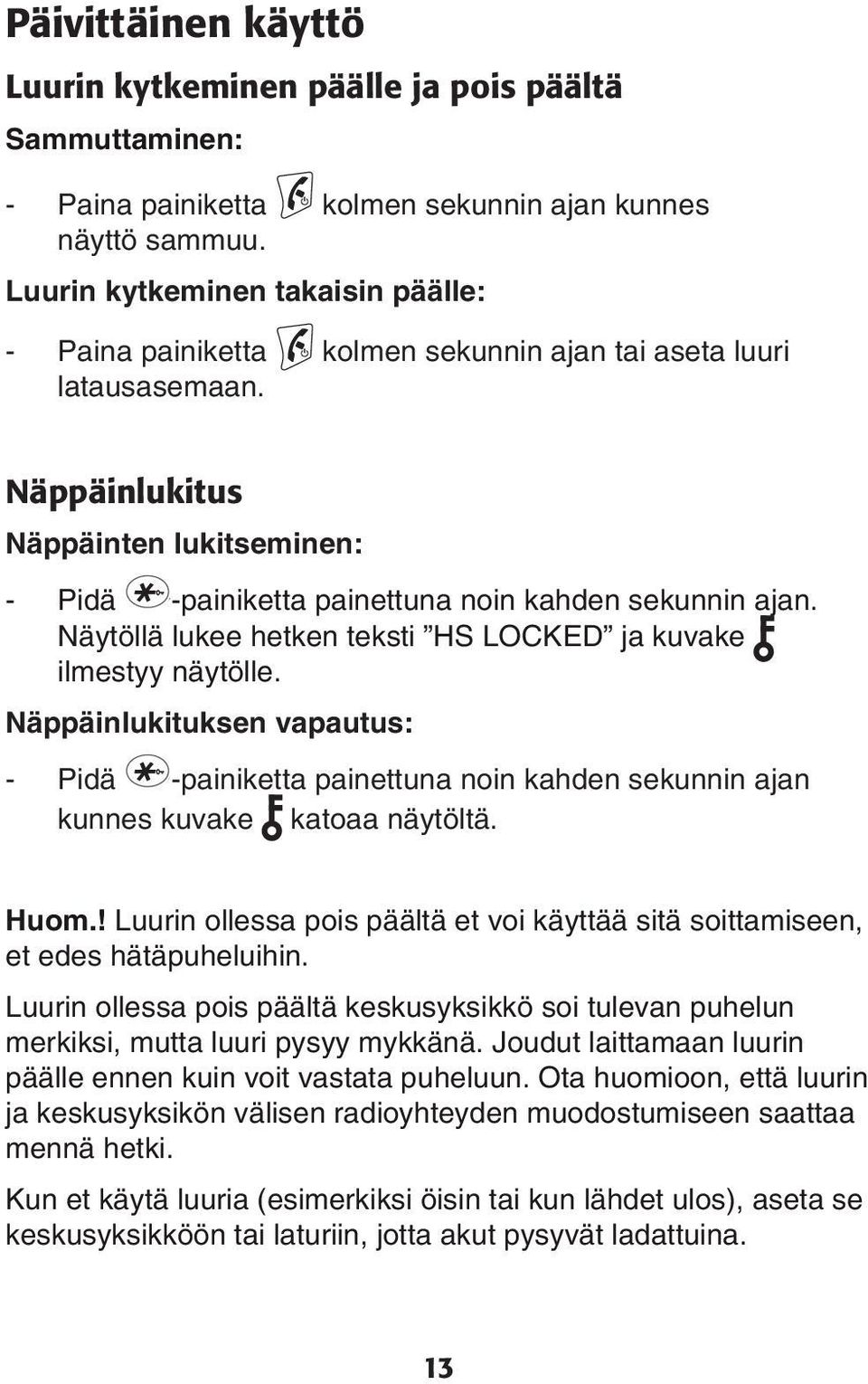 ilmestyy näytölle Näppäinlukituksen vapautus: - Pidä -painiketta painettuna noin kahden sekunnin ajan kunnes kuvake katoaa näytöltä Huom!