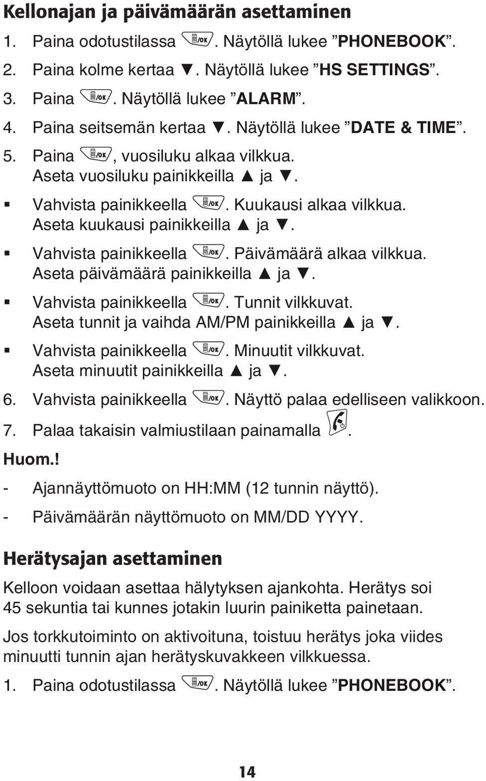 vilkkua Aseta päivämäärä painikkeilla ja Vahvista painikkeella Tunnit vilkkuvat Aseta tunnit ja vaihda AM/PM painikkeilla ja Vahvista painikkeella Minuutit vilkkuvat Aseta minuutit painikkeilla ja 6