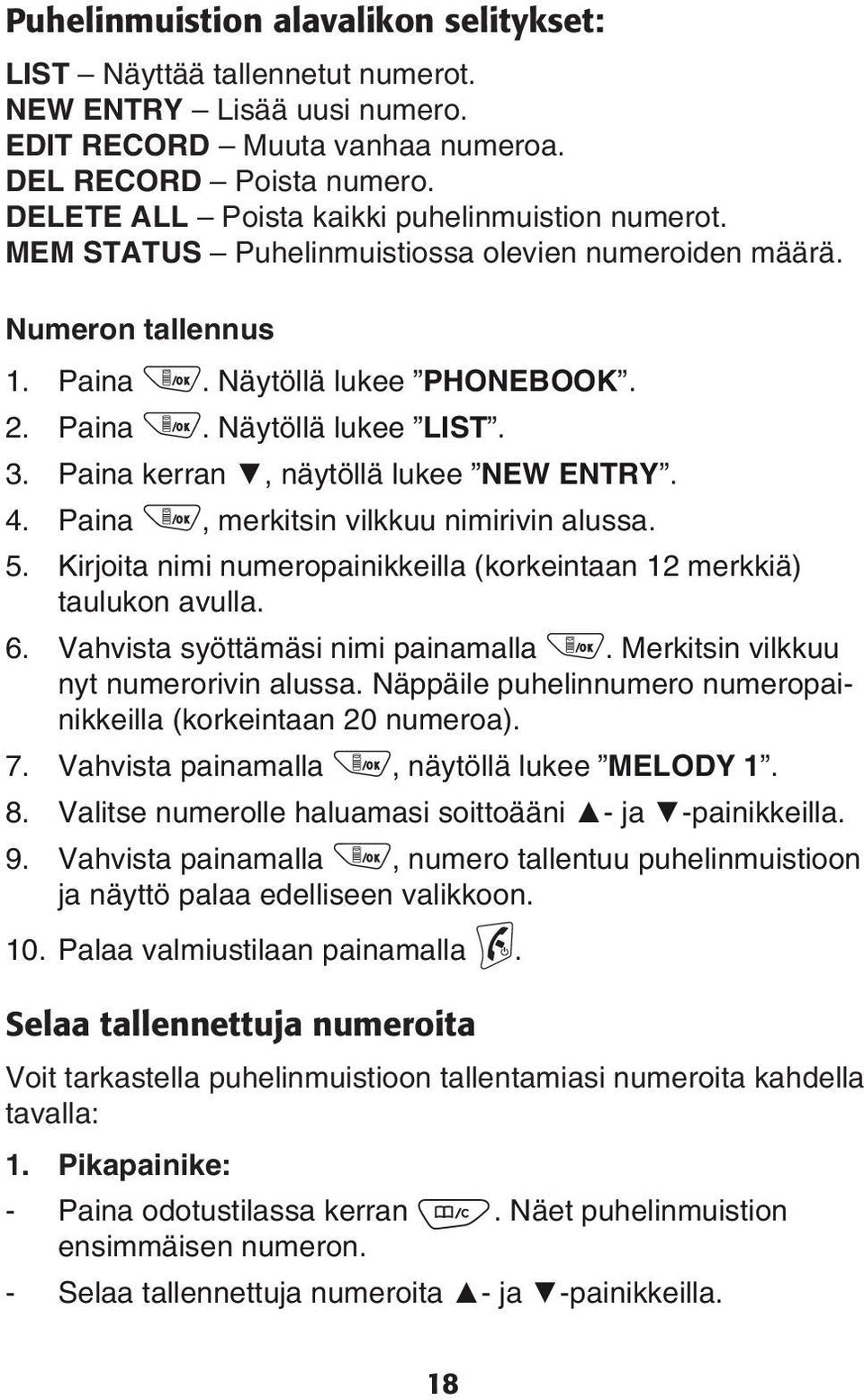 merkitsin vilkkuu nimirivin alussa 5 Kirjoita nimi numeropainikkeilla (korkeintaan 12 merkkiä) taulukon avulla 6 Vahvista syöttämäsi nimi painamalla Merkitsin vilkkuu nyt numerorivin alussa Näppäile