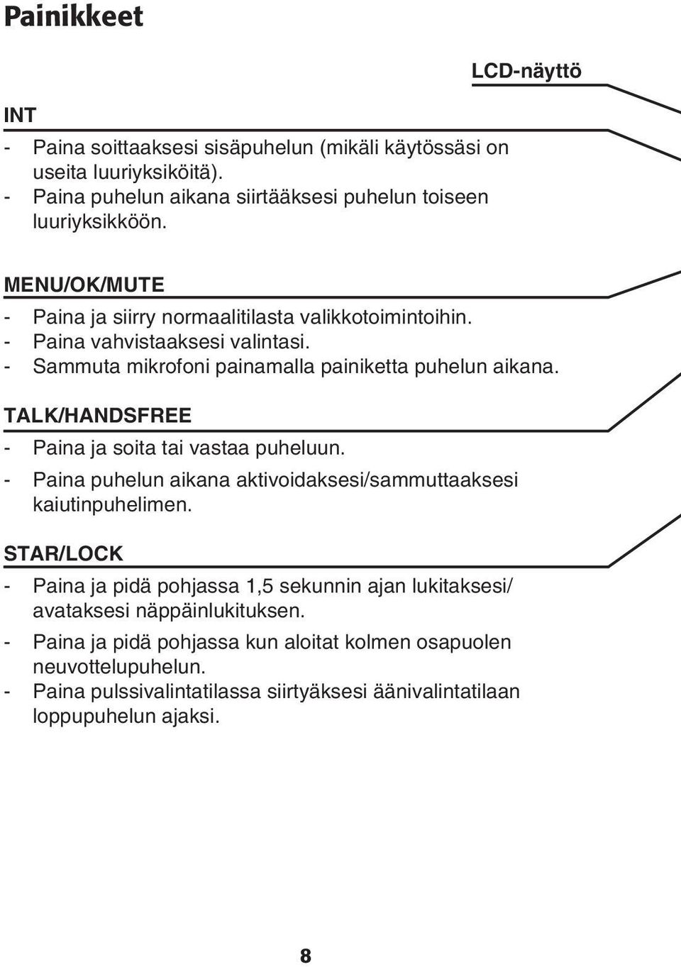 Paina ja soita tai vastaa puheluun - Paina puhelun aikana aktivoidaksesi/sammuttaaksesi kaiutinpuhelimen STAR/LOCK - Paina ja pidä pohjassa 1,5 sekunnin ajan lukitaksesi/