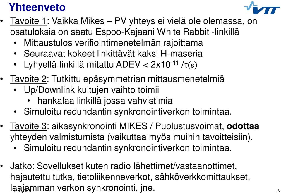 vahvistimia Simuloitu redundantin synkronointiverkon toimintaa. Tavoite 3: aikasynkronointi MIKES / Puolustusvoimat, odottaa yhteyden valmistumista (vaikuttaa myös muihin tavoitteisiin).