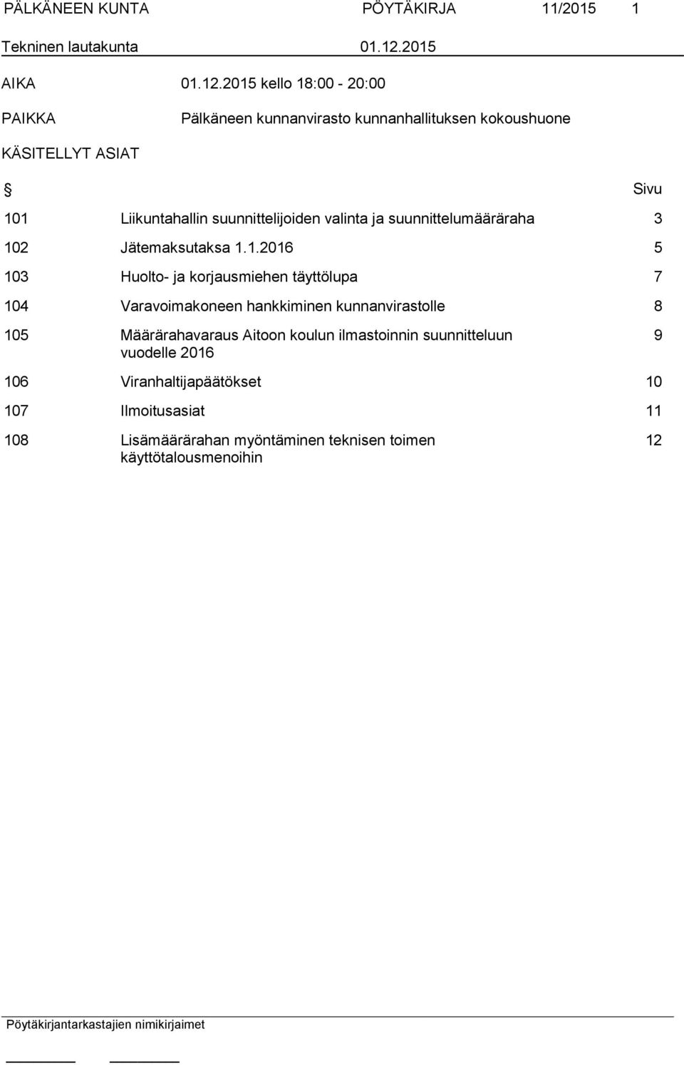 2015 kello 18:00-20:00 PAIKKA Pälkäneen kunnanvirasto kunnanhallituksen kokoushuone KÄSITELLYT ASIAT Sivu 101 Liikuntahallin suunnittelijoiden