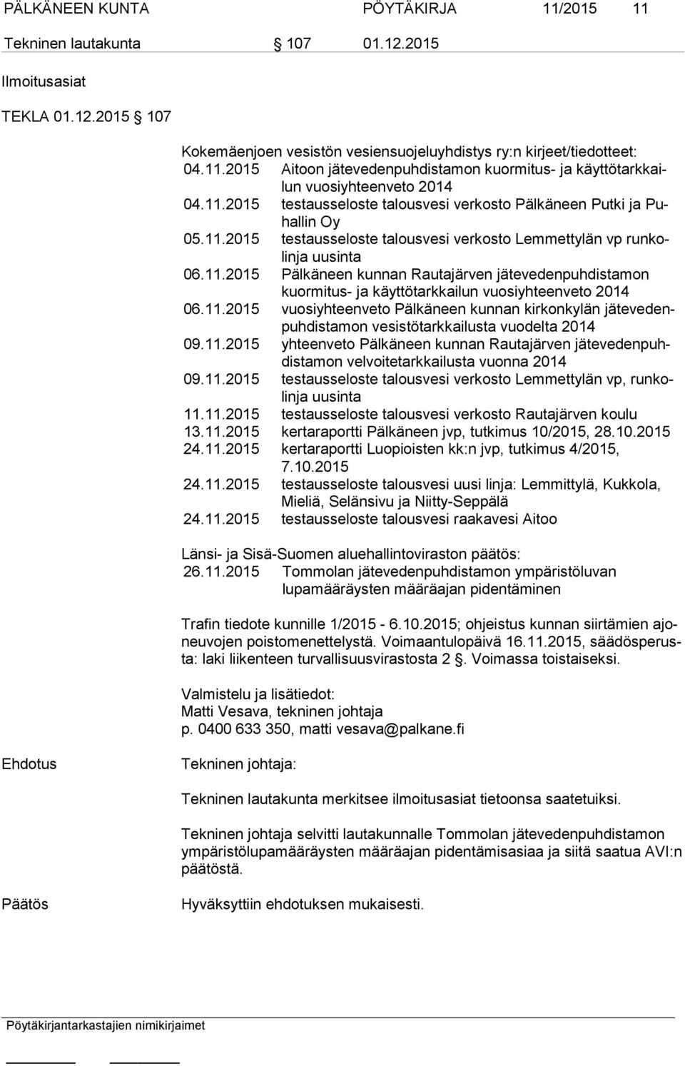 11.2015 vuosiyhteenveto Pälkäneen kunnan kirkonkylän jä te ve denpuh dis ta mon vesistötarkkailusta vuodelta 2014 09.11.2015 yhteenveto Pälkäneen kunnan Rautajärven jä te ve den puhdis ta mon velvoitetarkkailusta vuonna 2014 09.