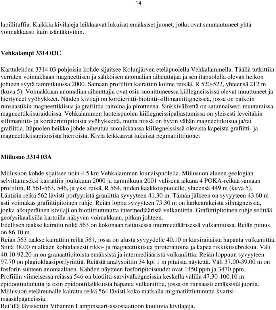 Täällä tutkittiin verraten voimakkaan magneettisen ja sähköisen anomalian aiheuttajaa ja sen itäpuolella olevan heikon johteen syytä tammikuussa 2000.