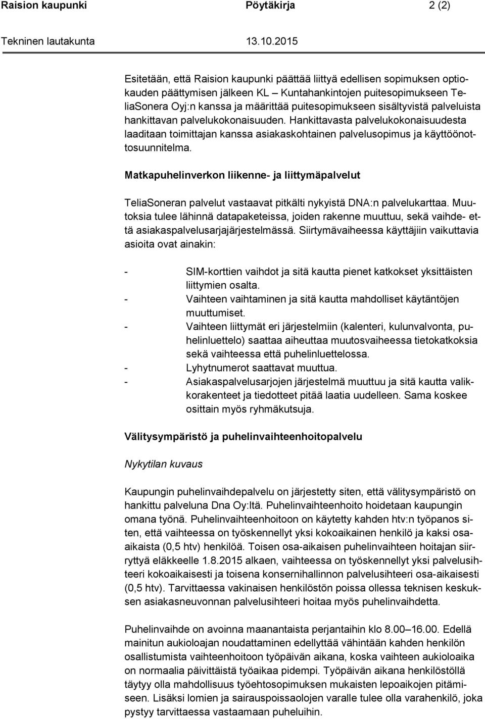 Hankittavasta palvelukokonaisuudesta laaditaan toimittajan kanssa asiakaskohtainen palvelusopimus ja käyttöönottosuunnitelma.