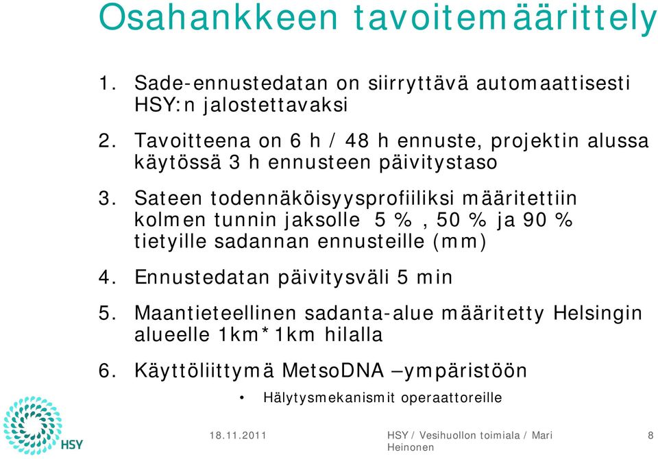 Sateen todennäköisyysprofiiliksi määritettiin kolmen tunnin jaksolle 5 %, 50 % ja 90 % tietyille sadannan ennusteille (mm) 4.