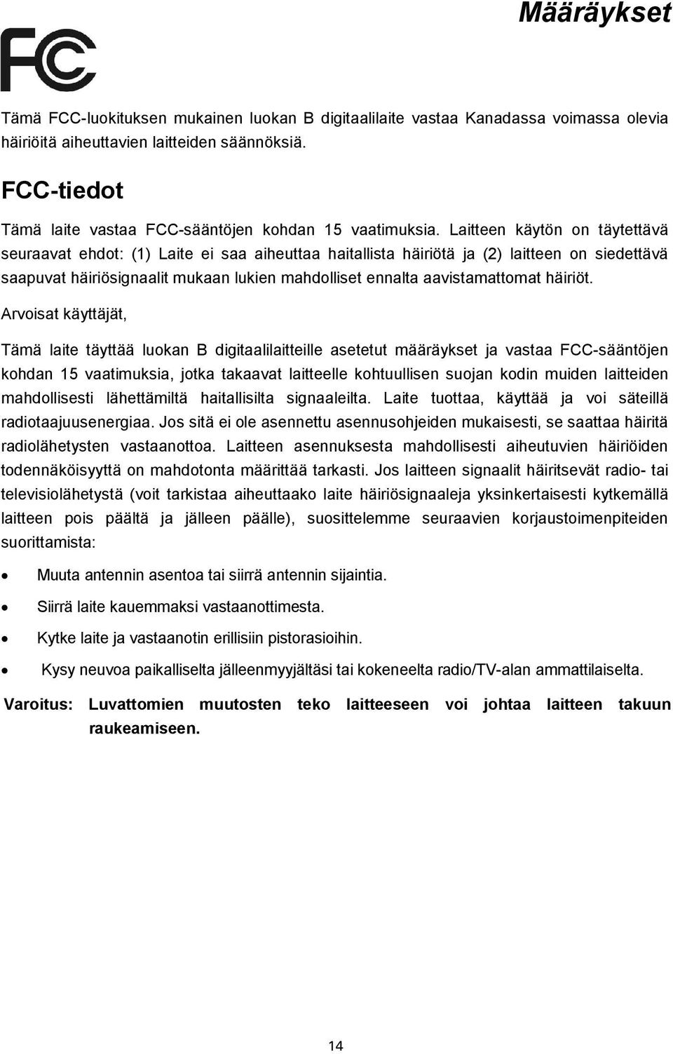 Laitteen käytön on täytettävä seuraavat ehdot: (1) Laite ei saa aiheuttaa haitallista häiriötä ja (2) laitteen on siedettävä saapuvat häiriösignaalit mukaan lukien mahdolliset ennalta aavistamattomat