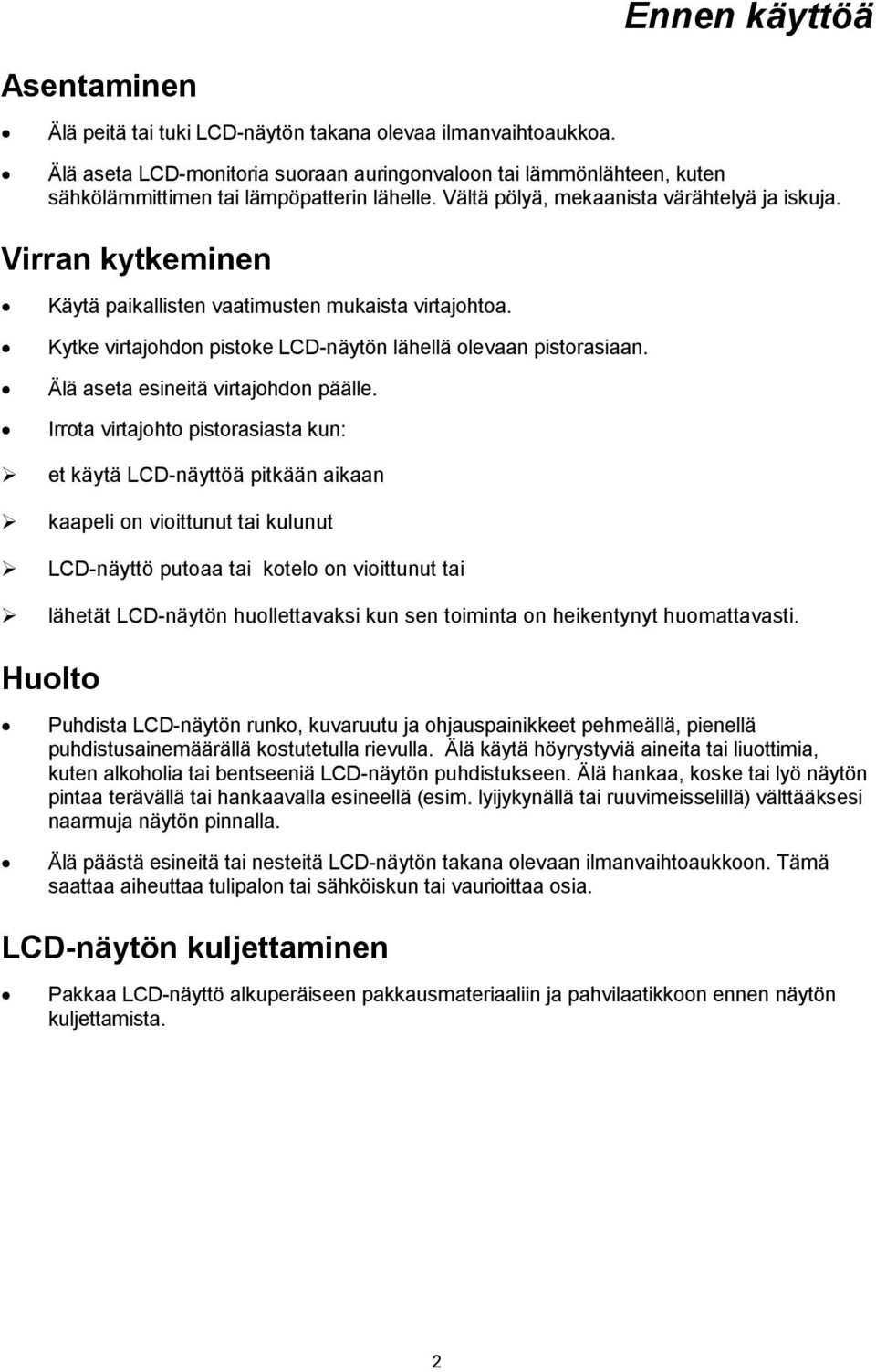 Virran kytkeminen Käytä paikallisten vaatimusten mukaista virtajohtoa. Kytke virtajohdon pistoke LCD-näytön lähellä olevaan pistorasiaan. Älä aseta esineitä virtajohdon päälle.