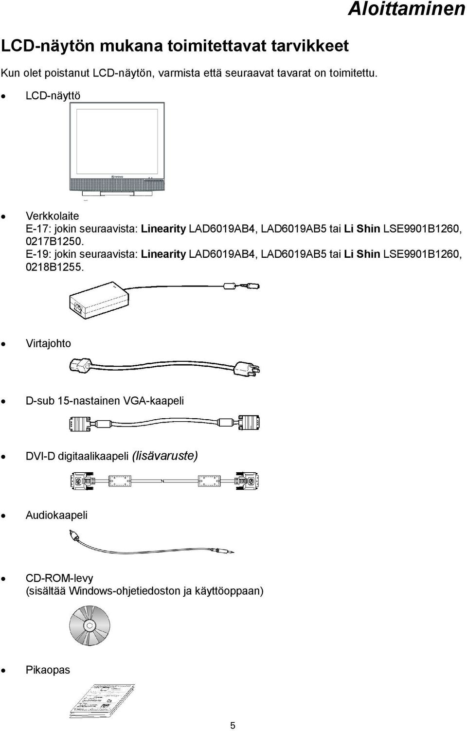 0217B1250. E-19: jokin seuraavista: Linearity LAD6019AB4, LAD6019AB5 tai Li Shin LSE9901B1260, 0218B1255.