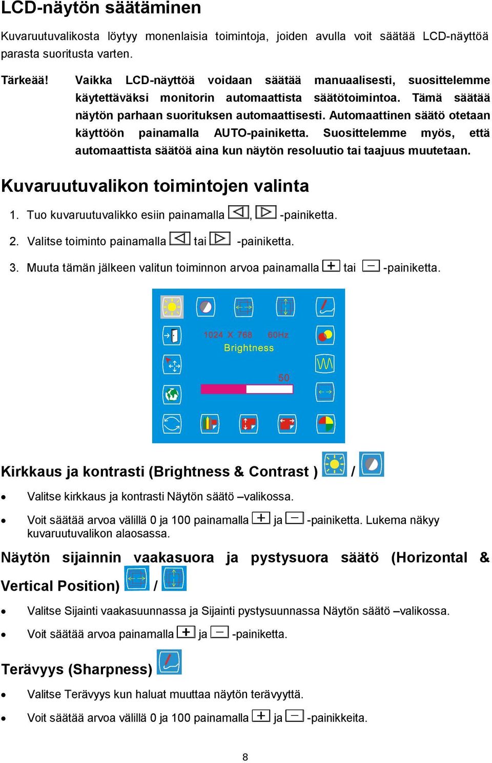 Automaattinen säätö otetaan käyttöön painamalla AUTO-painiketta. Suosittelemme myös, että automaattista säätöä aina kun näytön resoluutio tai taajuus muutetaan. Kuvaruutuvalikon toimintojen valinta 1.