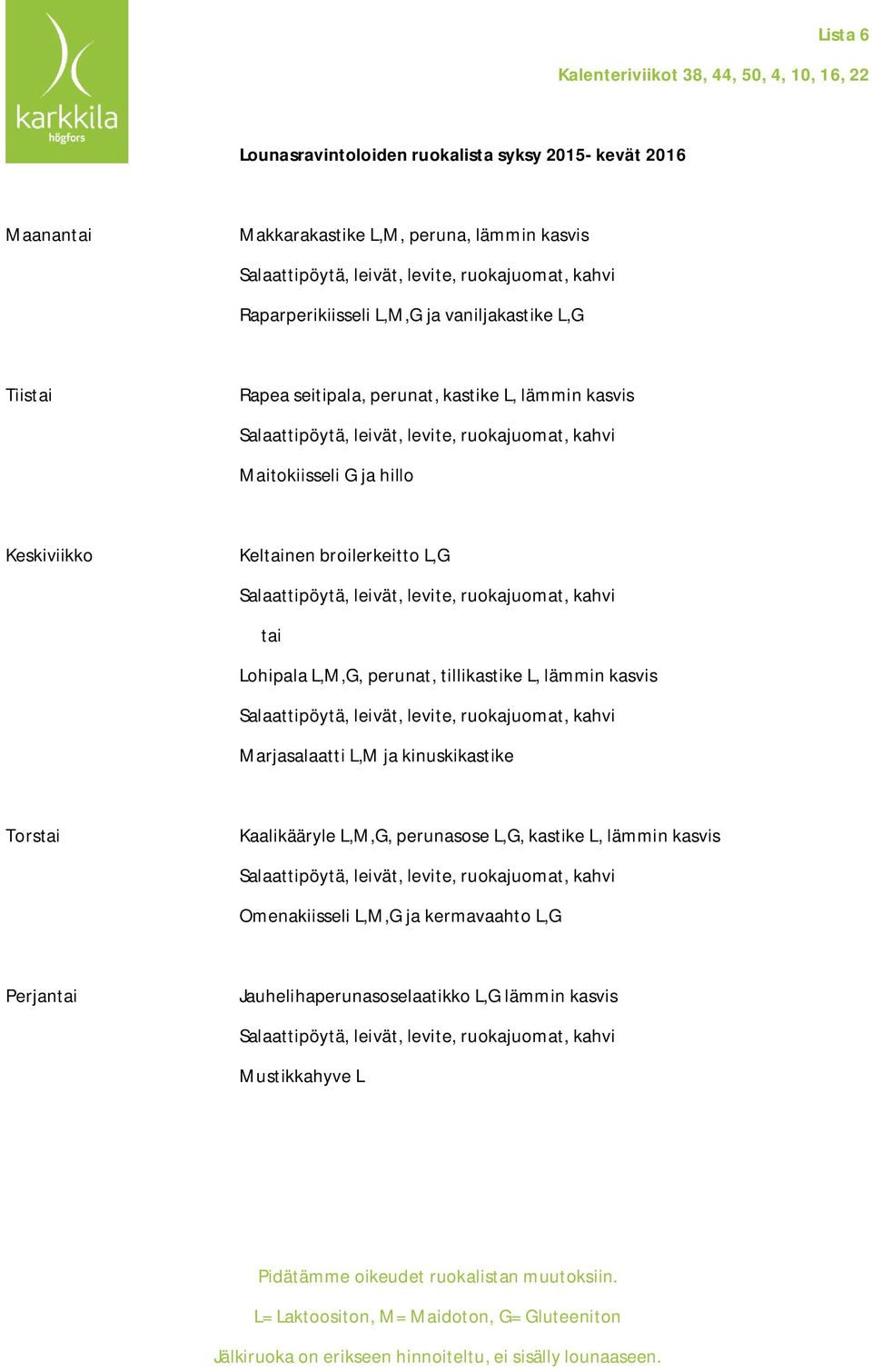 Lohipala L,M,G, perunat, tillikastike L, lämmin kasvis Marjasalaatti L,M ja kinuskikastike Tors Kaalikääryle L,M,G, perunasose