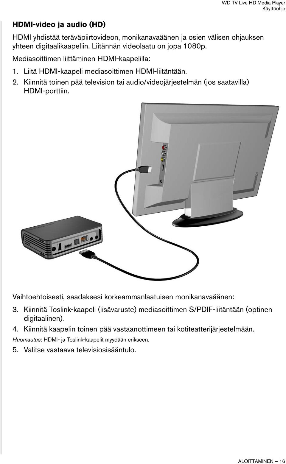 Kiinnitä toinen pää television tai audio/videojärjestelmän (jos saatavilla) HDMI-porttiin. Vaihtoehtoisesti, saadaksesi korkeammanlaatuisen monikanavaäänen: 3.