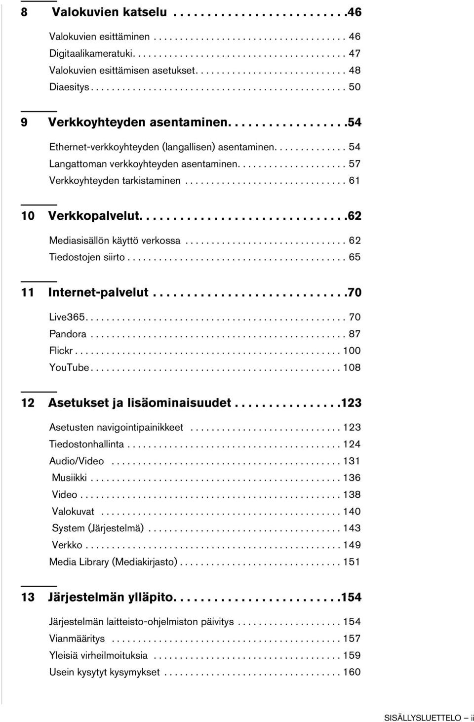 ............. 54 Langattoman verkkoyhteyden asentaminen..................... 57 Verkkoyhteyden tarkistaminen............................... 61 10 Verkkopalvelut...............................62 Mediasisällön käyttö verkossa.