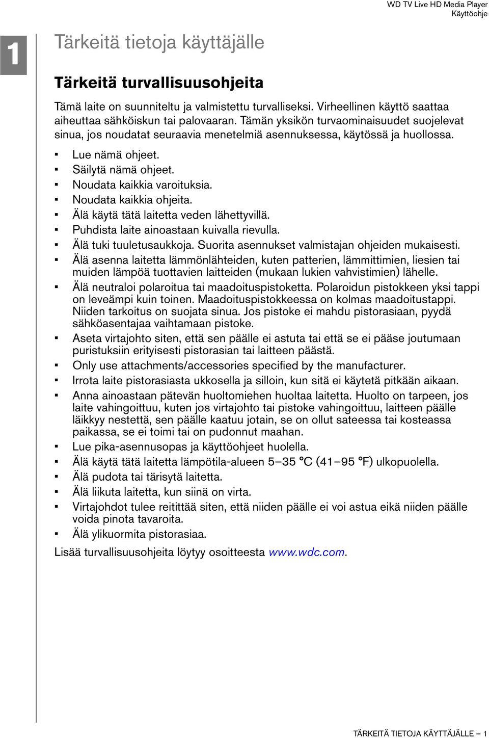 Noudata kaikkia ohjeita. Älä käytä tätä laitetta veden lähettyvillä. Puhdista laite ainoastaan kuivalla rievulla. Älä tuki tuuletusaukkoja. Suorita asennukset valmistajan ohjeiden mukaisesti.