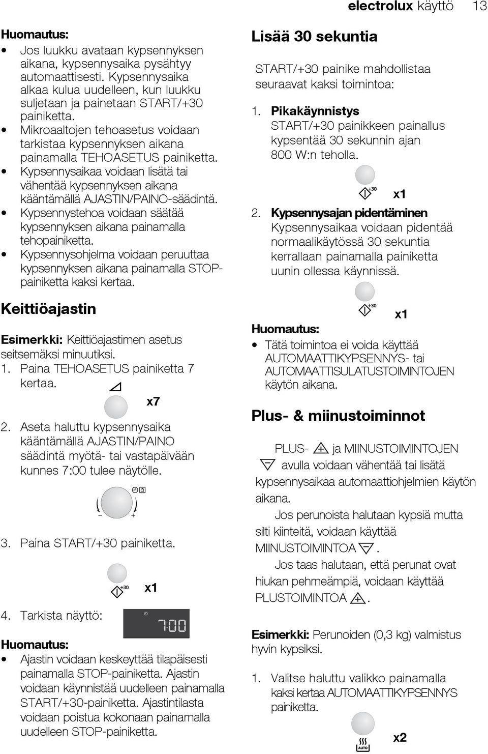 Kypsennysaikaa voidaan lisätä tai vähentää kypsennyksen aikana kääntämällä AJASTIN/PAINO-säädintä. Kypsennystehoa voidaan säätää kypsennyksen aikana painamalla tehopainiketta.