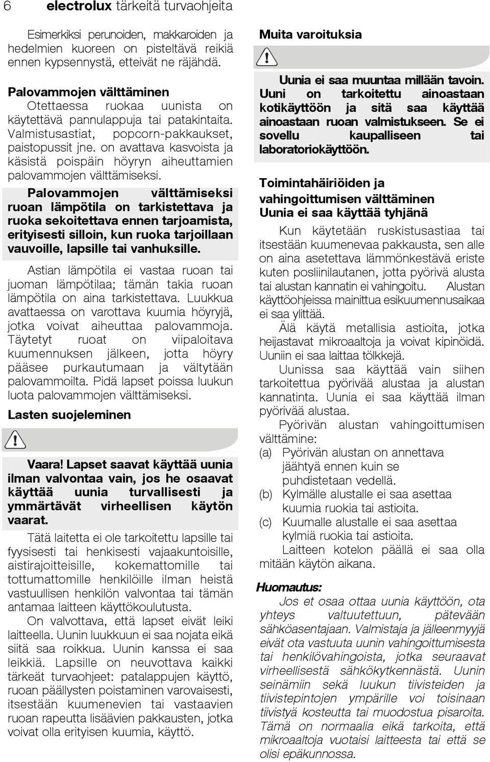 on avattava kasvoista ja käsistä poispäin höyryn aiheuttamien palovammojen välttämiseksi.