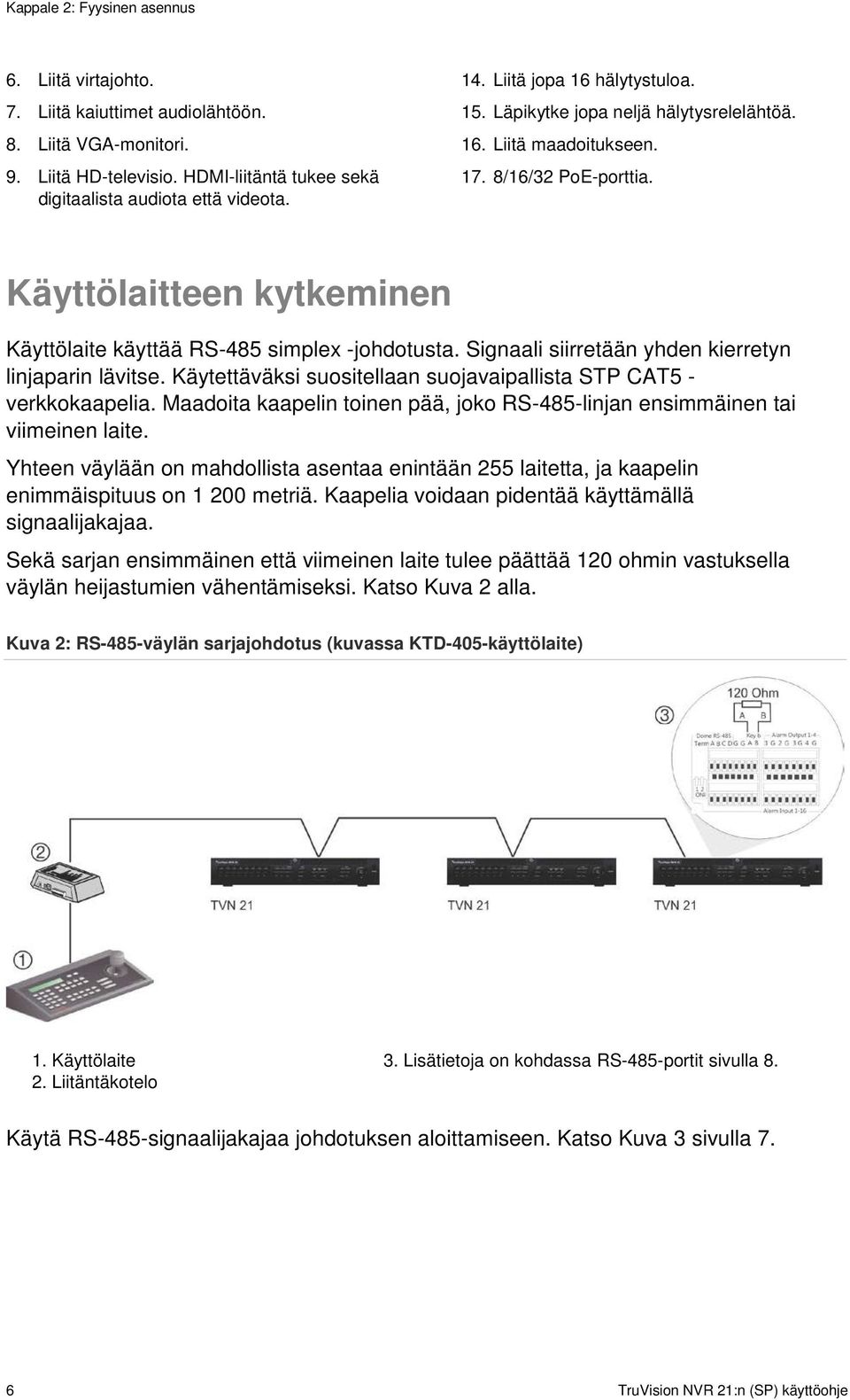 Signaali siirretään yhden kierretyn linjaparin lävitse. Käytettäväksi suositellaan suojavaipallista STP CAT5 - verkkokaapelia.