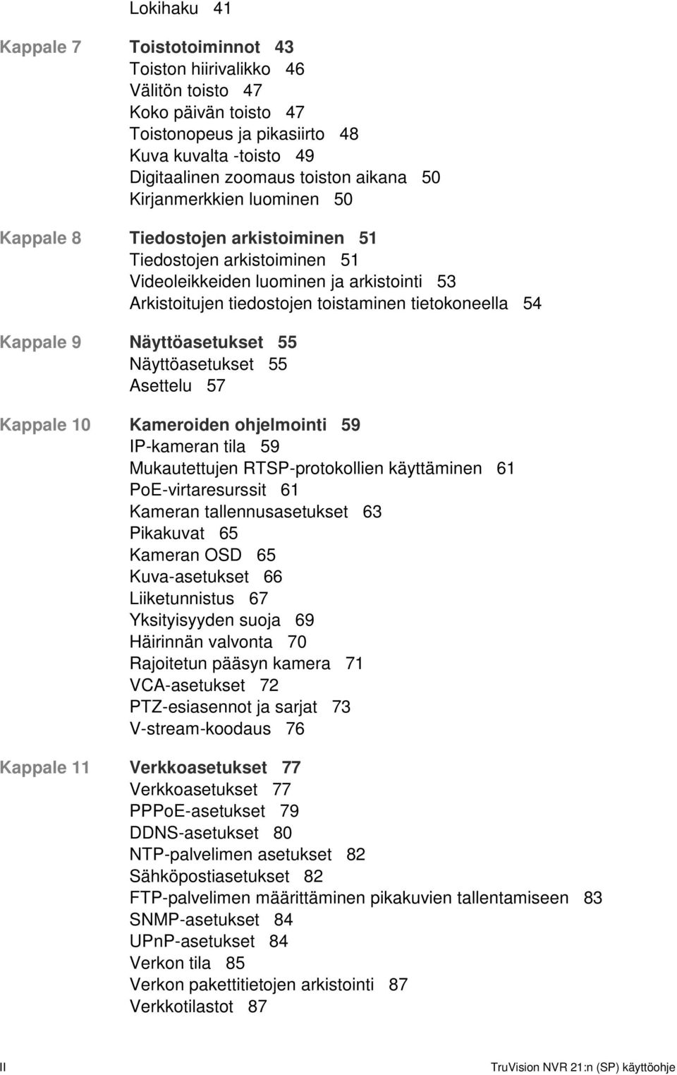 Kappale 9 Näyttöasetukset 55 Näyttöasetukset 55 Asettelu 57 Kappale 10 Kameroiden ohjelmointi 59 IP-kameran tila 59 Mukautettujen RTSP-protokollien käyttäminen 61 PoE-virtaresurssit 61 Kameran