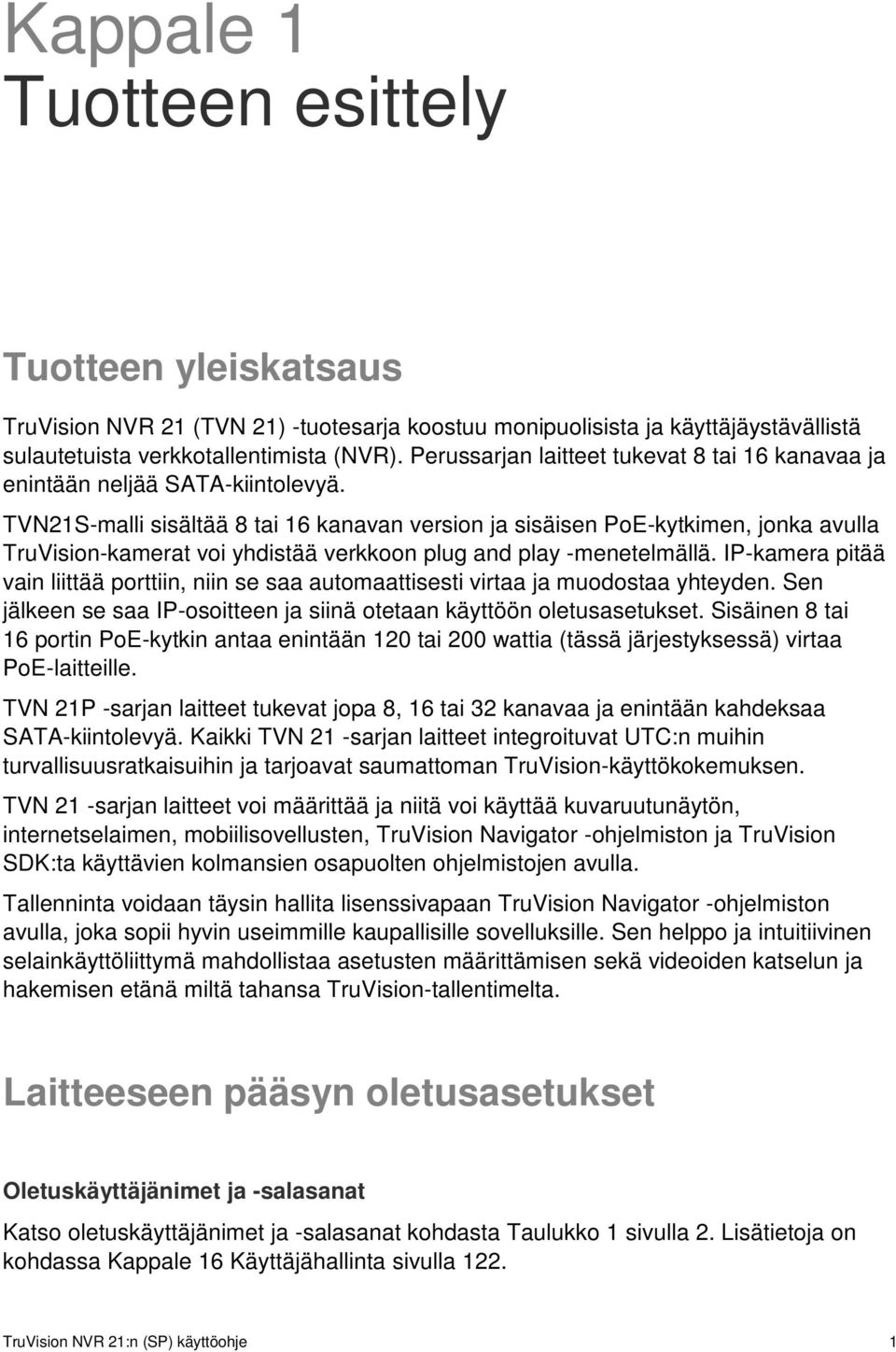 TVN21S-malli sisältää 8 tai 16 kanavan version ja sisäisen PoE-kytkimen, jonka avulla TruVision-kamerat voi yhdistää verkkoon plug and play -menetelmällä.