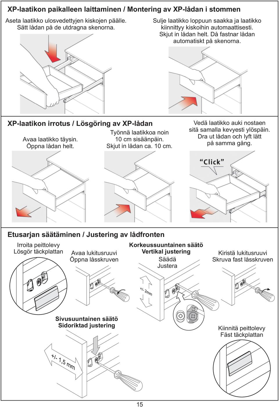 XP-laatikon irrotus / Lösgöring av XP-lådan Avaa laatikko täysin. Öppna lådan helt. Työnnä laatikkoa noin 0 cm sisäänpäin. Skjut in lådan ca. 0 cm. Vedä laatikko auki nostaen sitä samalla kevyesti ylöspäin.